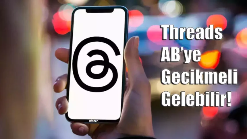 Instagram Threads AB’ye Gecikmeli Gelebilir!